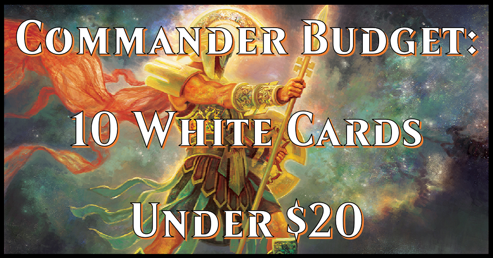 Cheapest Commanders Commander on a Budget: 10 White Cards Under $20 – Flipside Gaming